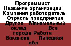 Программист › Название организации ­ Компания-работодатель › Отрасль предприятия ­ Другое › Минимальный оклад ­ 26 000 - Все города Работа » Вакансии   . Липецкая обл.